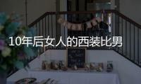 10年后女人的西装比男人多，那我们还要男人做什么？